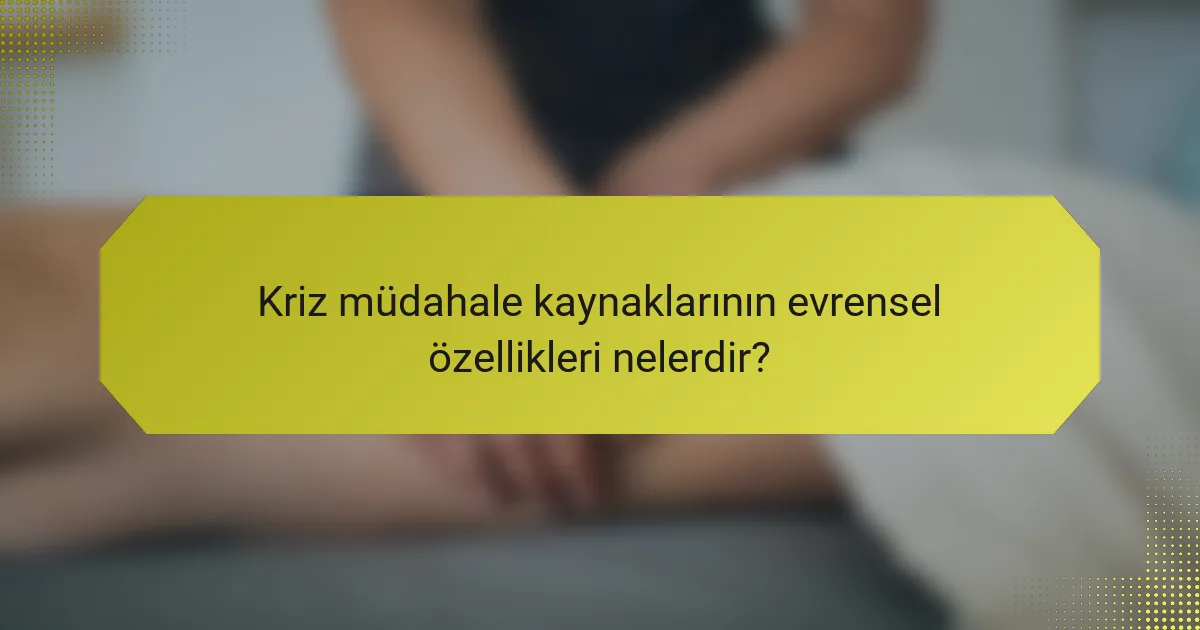 Kriz müdahale kaynaklarının evrensel özellikleri nelerdir?