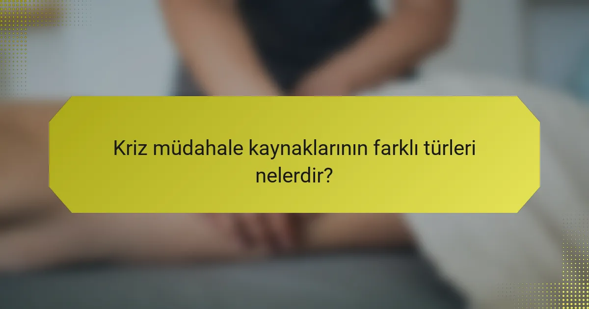 Kriz müdahale kaynaklarının farklı türleri nelerdir?