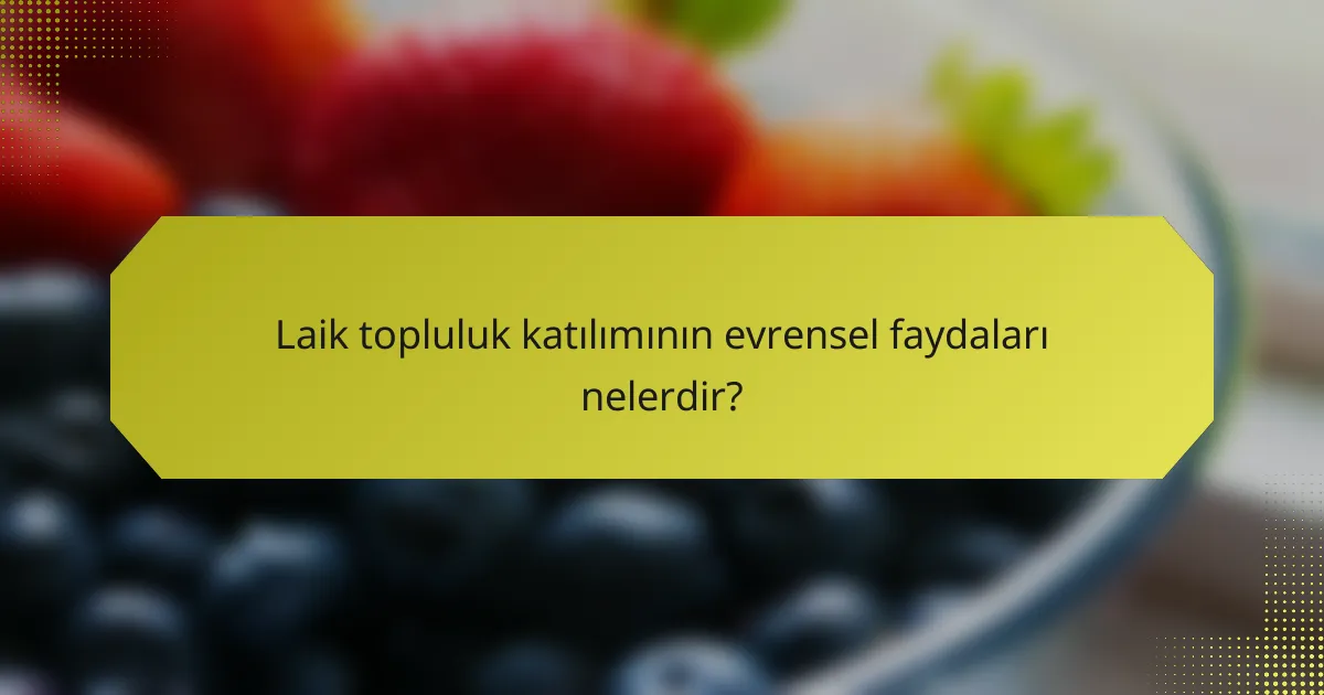 Laik topluluk katılımının evrensel faydaları nelerdir?