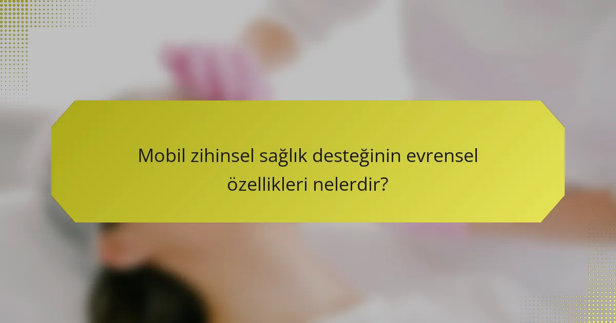 Mobil zihinsel sağlık desteğinin evrensel özellikleri nelerdir?