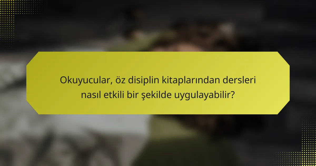 Okuyucular, öz disiplin kitaplarından dersleri nasıl etkili bir şekilde uygulayabilir?