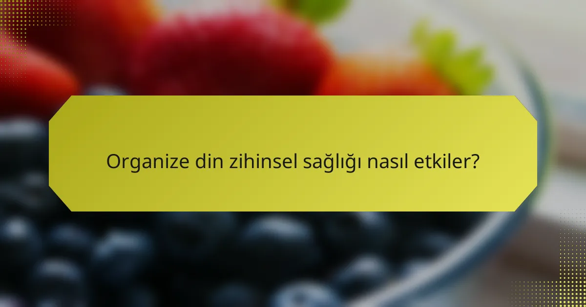 Organize din zihinsel sağlığı nasıl etkiler?