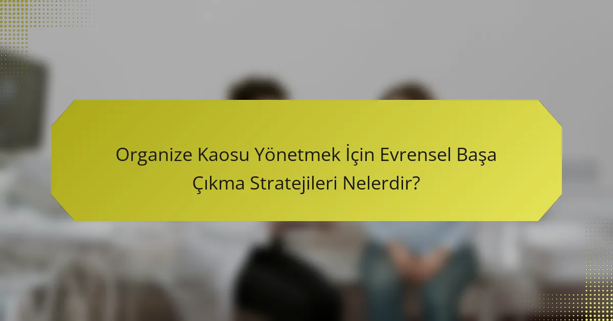 Organize Kaosu Yönetmek İçin Evrensel Başa Çıkma Stratejileri Nelerdir?