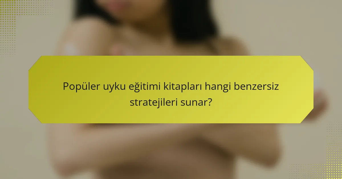 Popüler uyku eğitimi kitapları hangi benzersiz stratejileri sunar?