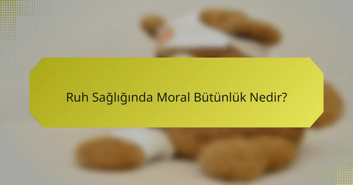 Ruh Sağlığında Moral Bütünlük Nedir?