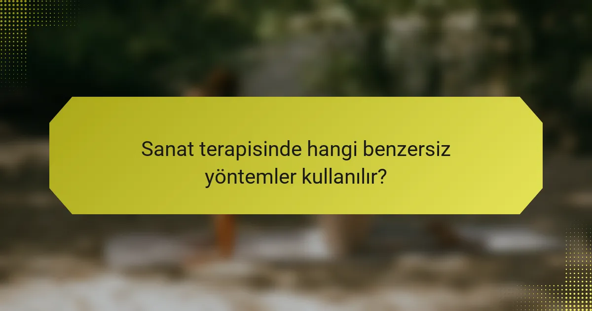 Sanat terapisinde hangi benzersiz yöntemler kullanılır?