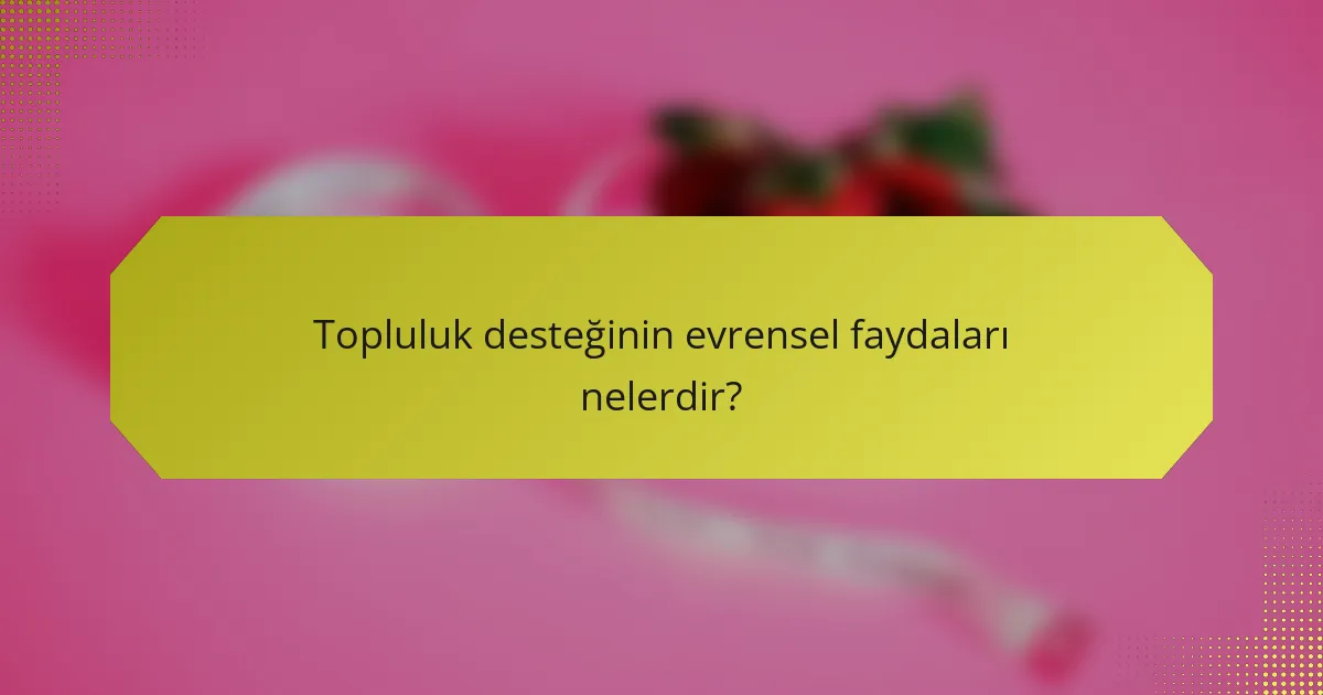 Topluluk desteğinin evrensel faydaları nelerdir?