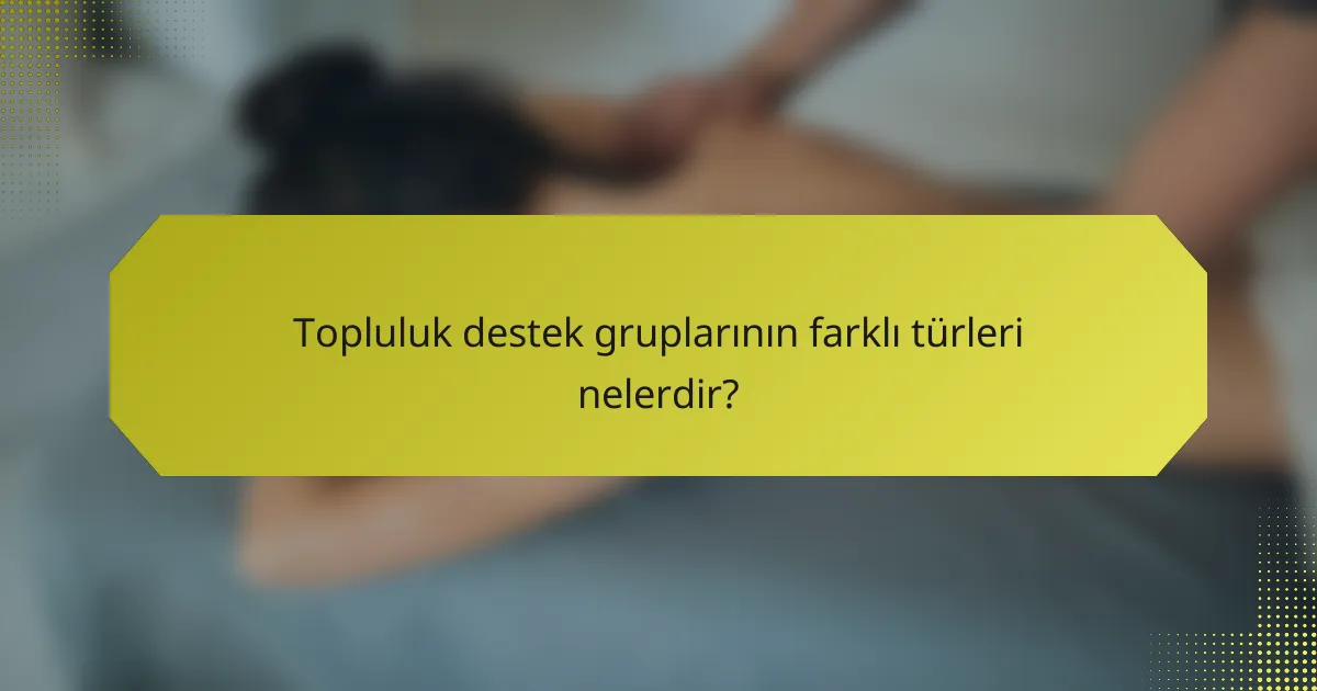 Topluluk destek gruplarının farklı türleri nelerdir?