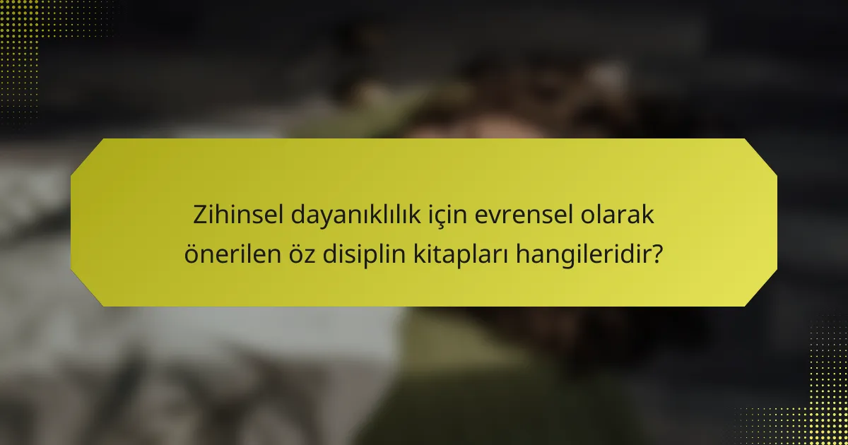 Zihinsel dayanıklılık için evrensel olarak önerilen öz disiplin kitapları hangileridir?