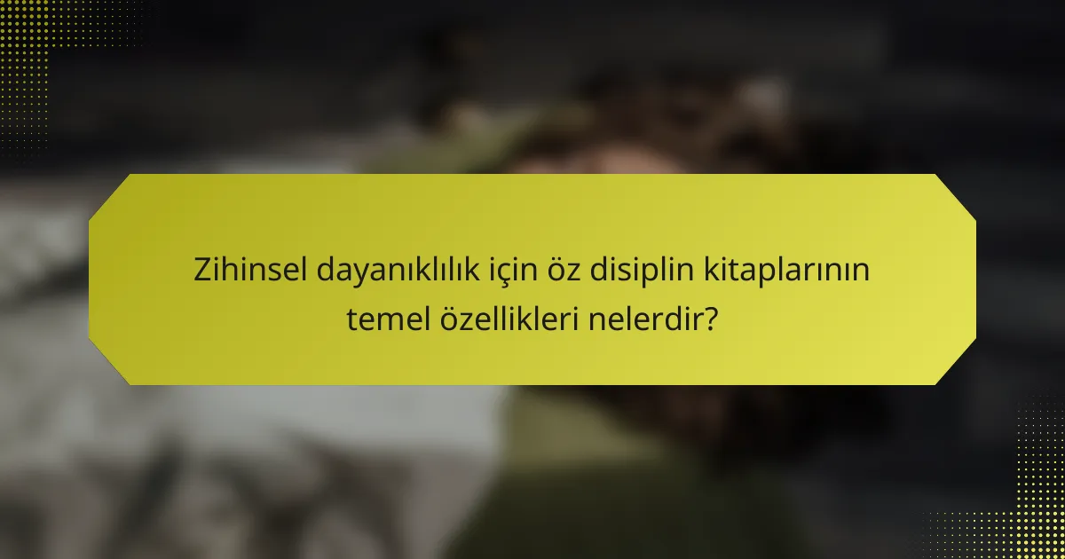 Zihinsel dayanıklılık için öz disiplin kitaplarının temel özellikleri nelerdir?