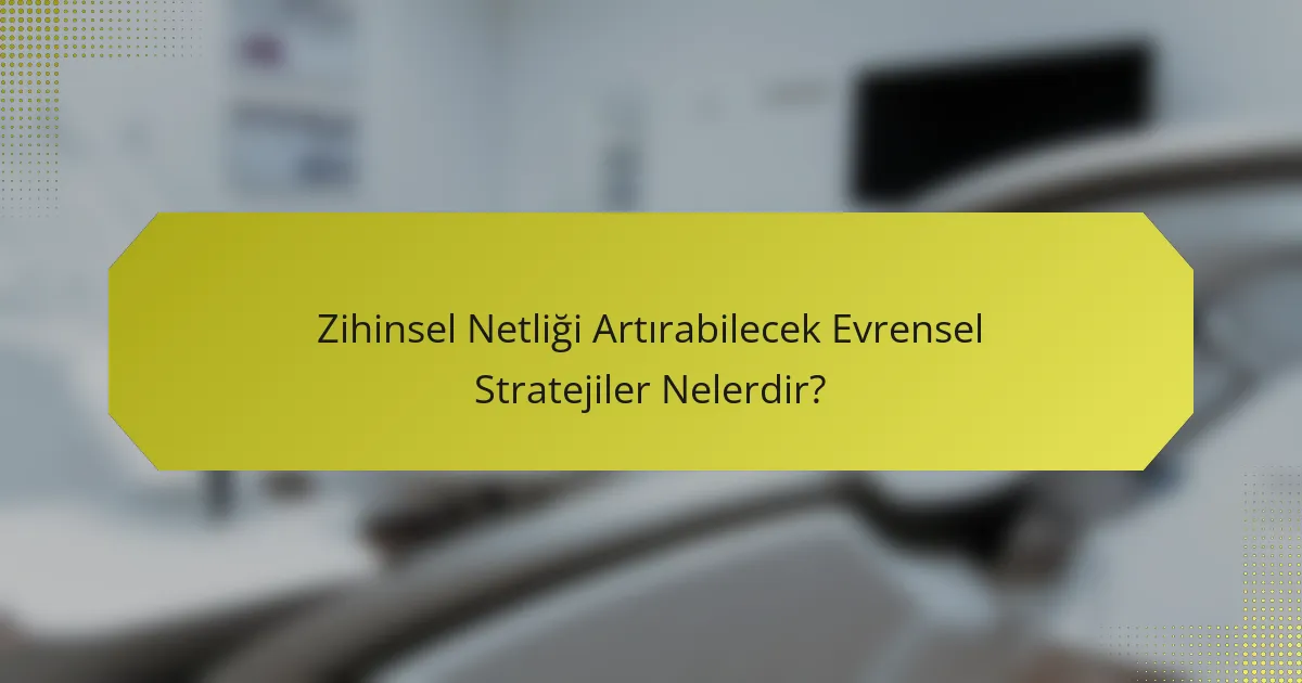 Zihinsel Netliği Artırabilecek Evrensel Stratejiler Nelerdir?