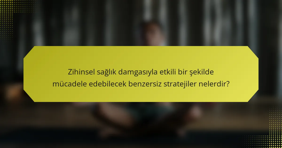 Zihinsel sağlık damgasıyla etkili bir şekilde mücadele edebilecek benzersiz stratejiler nelerdir?