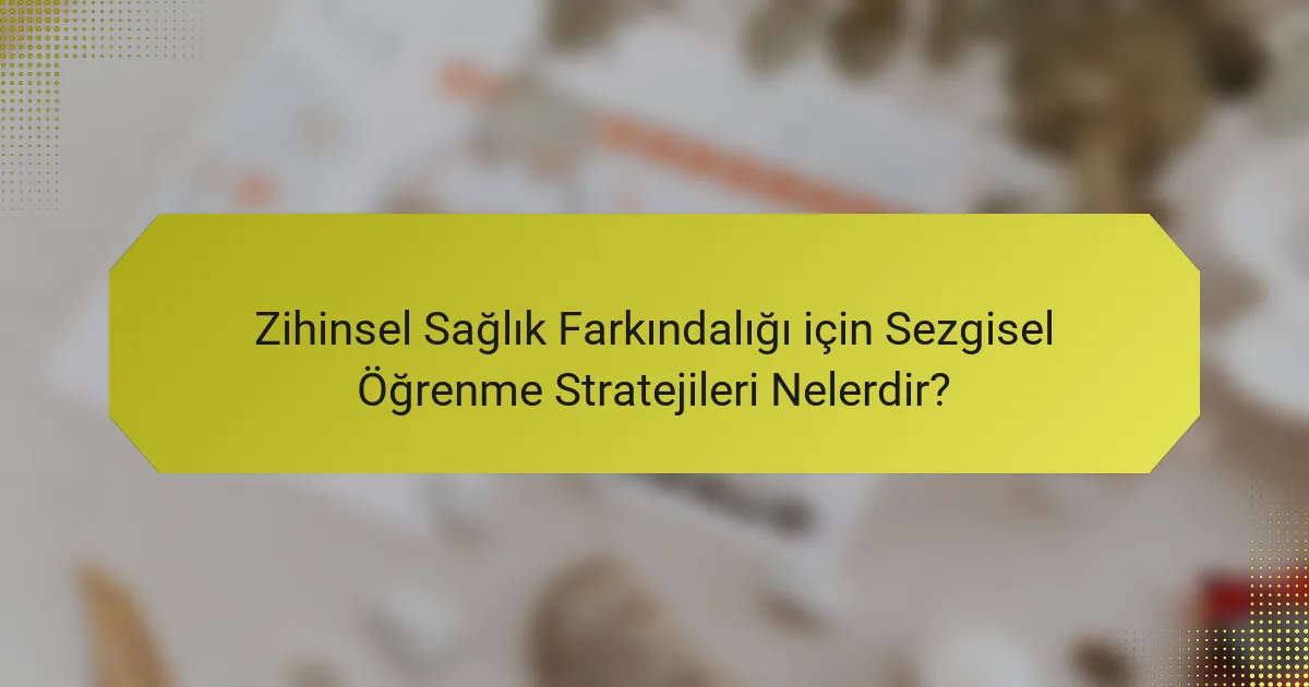 Zihinsel Sağlık Farkındalığı için Sezgisel Öğrenme Stratejileri Nelerdir?