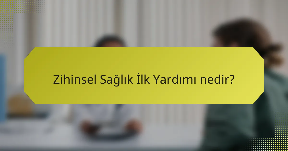 Zihinsel Sağlık İlk Yardımı nedir?