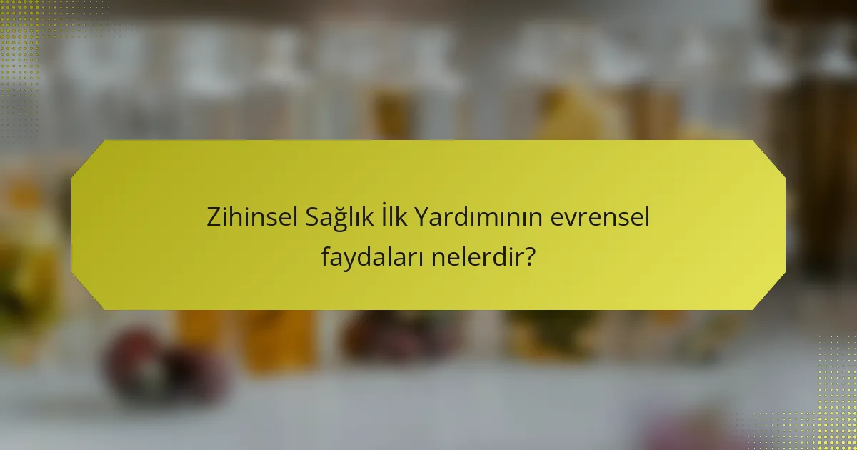 Zihinsel Sağlık İlk Yardımının evrensel faydaları nelerdir?