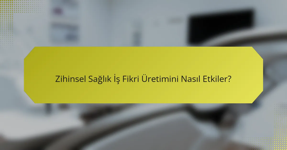 Zihinsel Sağlık İş Fikri Üretimini Nasıl Etkiler?