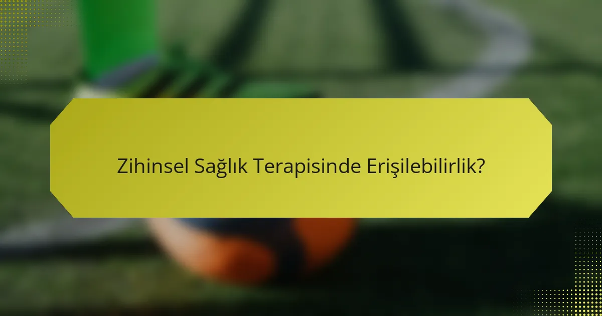 Zihinsel Sağlık Terapisinde Erişilebilirlik?