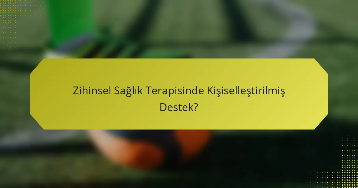 Zihinsel Sağlık Terapisinde Kişiselleştirilmiş Destek?