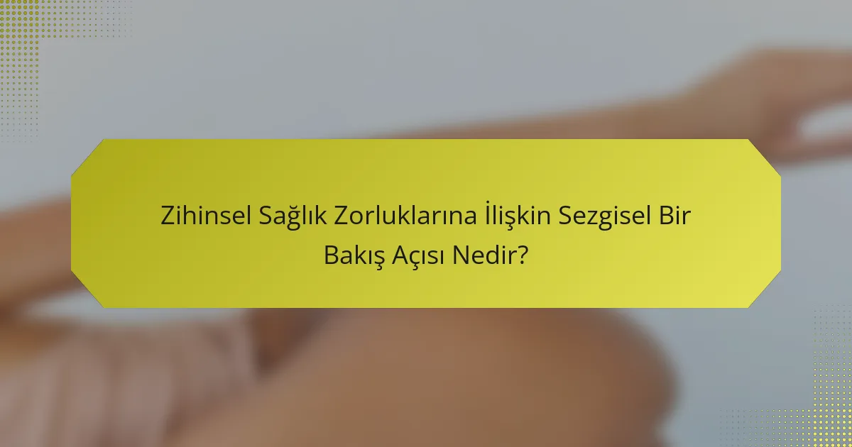 Zihinsel Sağlık Zorluklarına İlişkin Sezgisel Bir Bakış Açısı Nedir?
